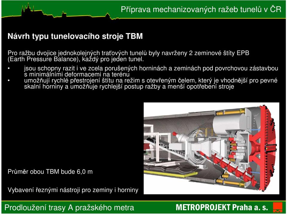 jsou schopny razit i ve zcela porušených horninách a zeminách pod povrchovou zástavbou s minimálními deformacemi na terénu umožňují