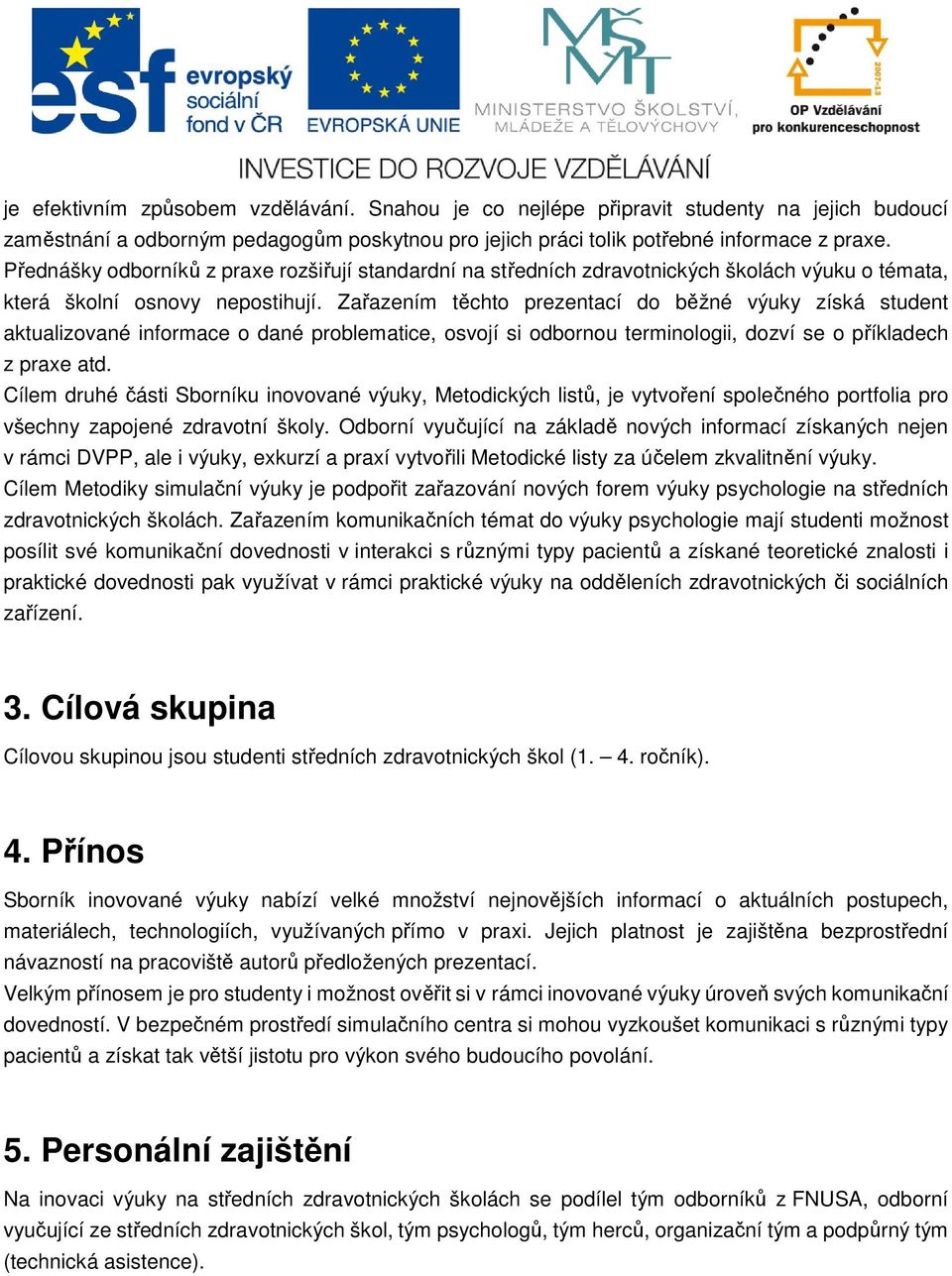 Zařazením těchto prezentací do běžné výuky získá student aktualizované informace o dané problematice, osvojí si odbornou terminologii, dozví se o příkladech z praxe atd.