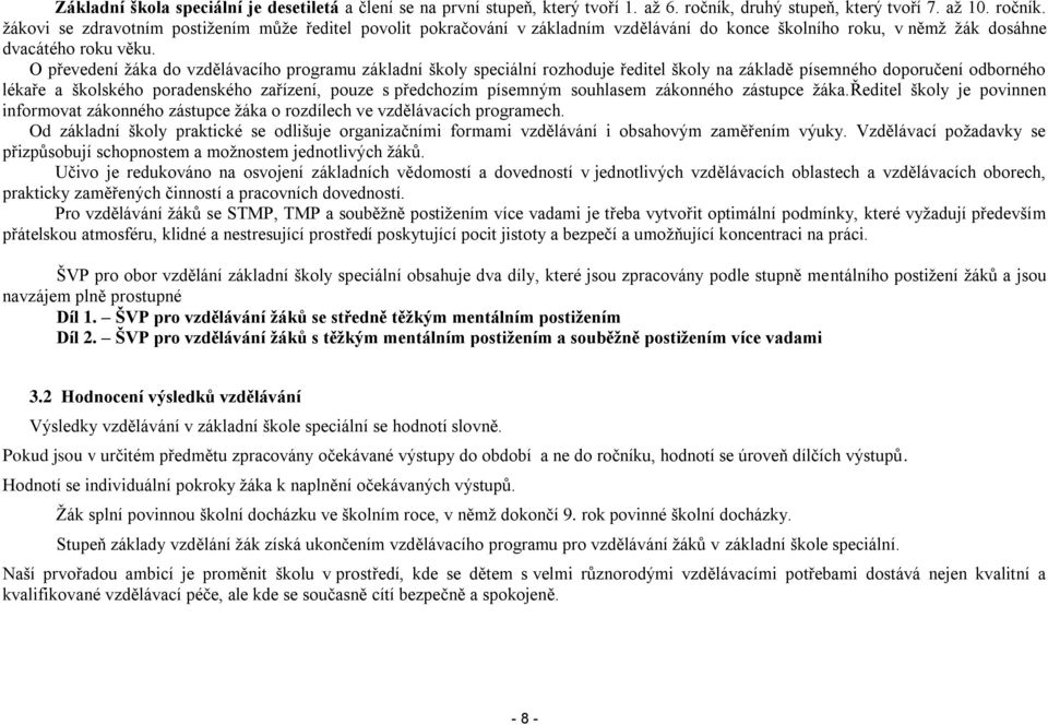 O převedení ţáka do vzdělávacího programu základní školy speciální rozhoduje ředitel školy na základě písemného doporučení odborného lékaře a školského poradenského zařízení, pouze s předchozím