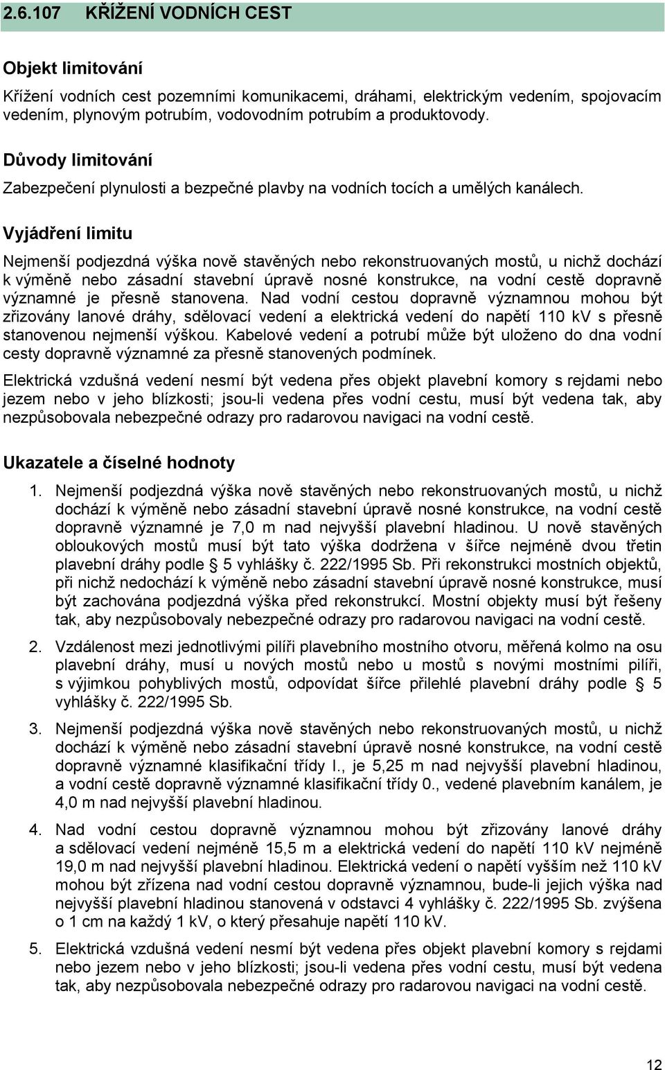 Vyjádření limitu Nejmenší podjezdná výška nově stavěných nebo rekonstruovaných mostů, u nichž dochází k výměně nebo zásadní stavební úpravě nosné konstrukce, na vodní cestě dopravně významné je