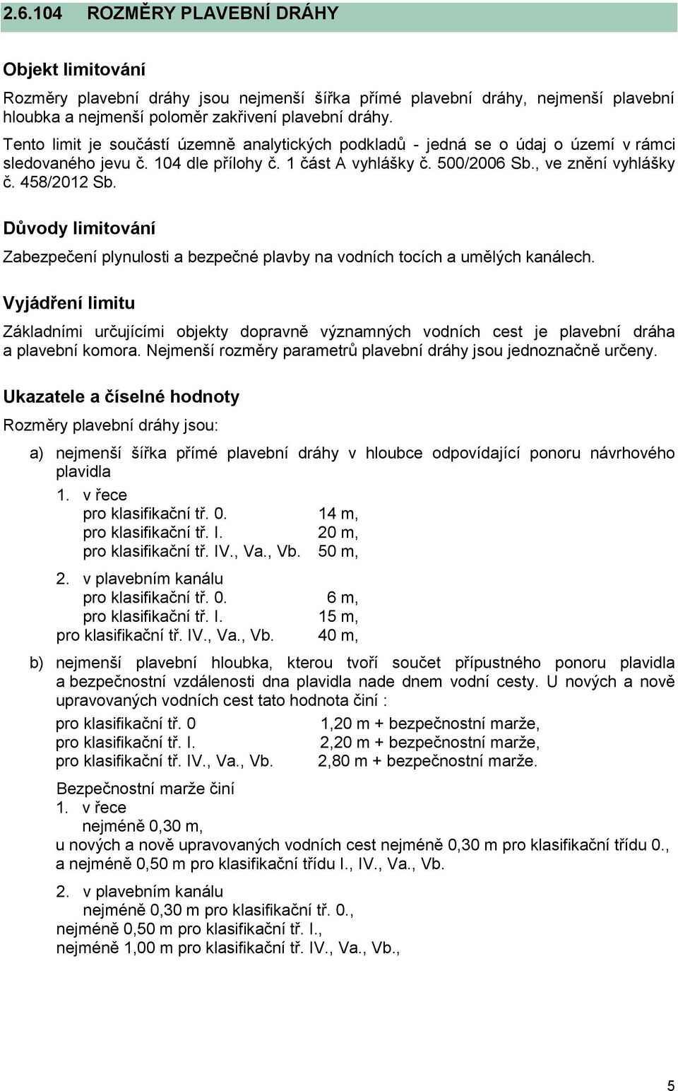 Důvody limitování Zabezpečení plynulosti a bezpečné plavby na vodních tocích a umělých kanálech.