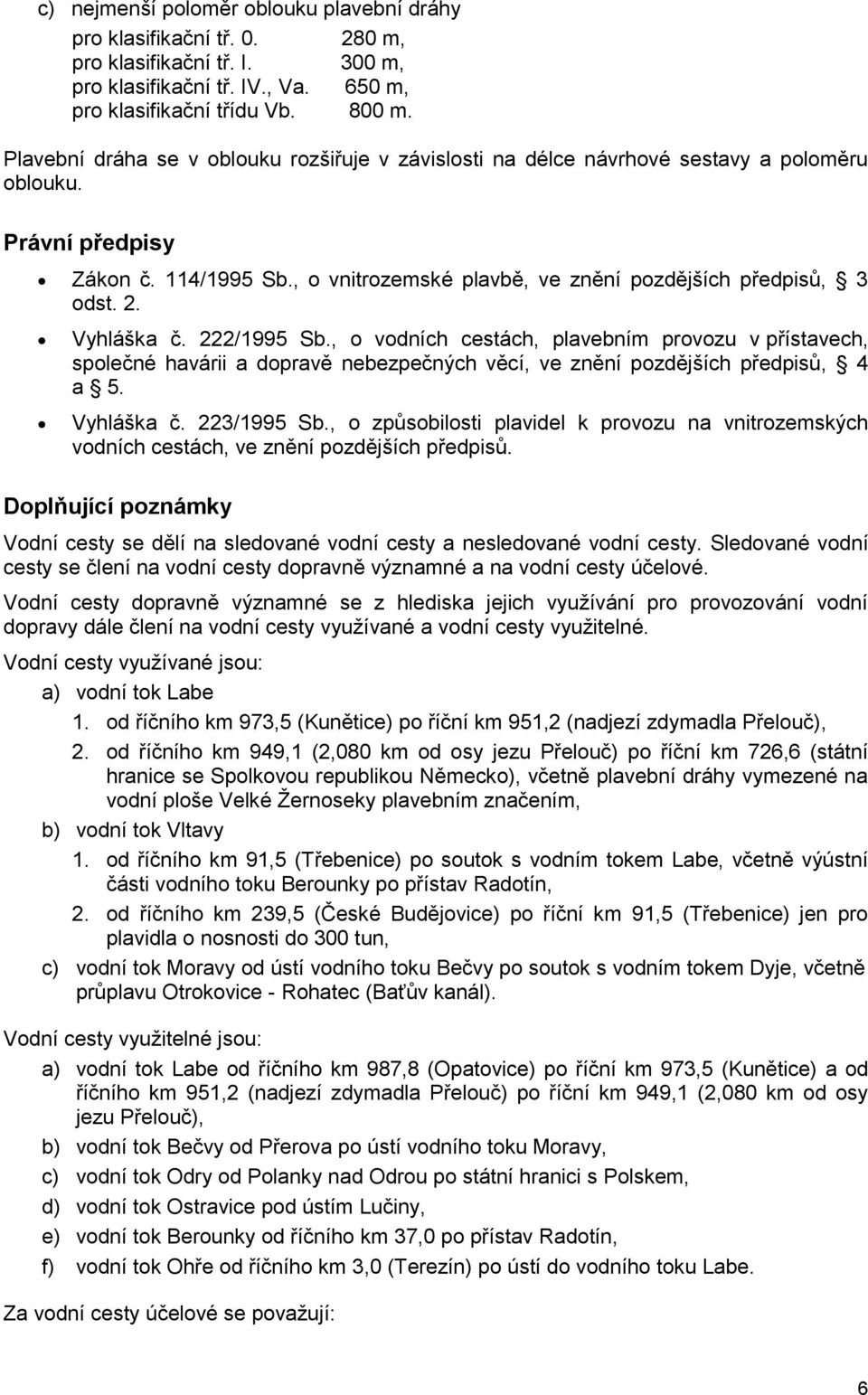 Vyhláška č. 222/1995 Sb., o vodních cestách, plavebním provozu v přístavech, společné havárii a dopravě nebezpečných věcí, ve znění pozdějších předpisů, 4 a 5. Vyhláška č. 223/1995 Sb.