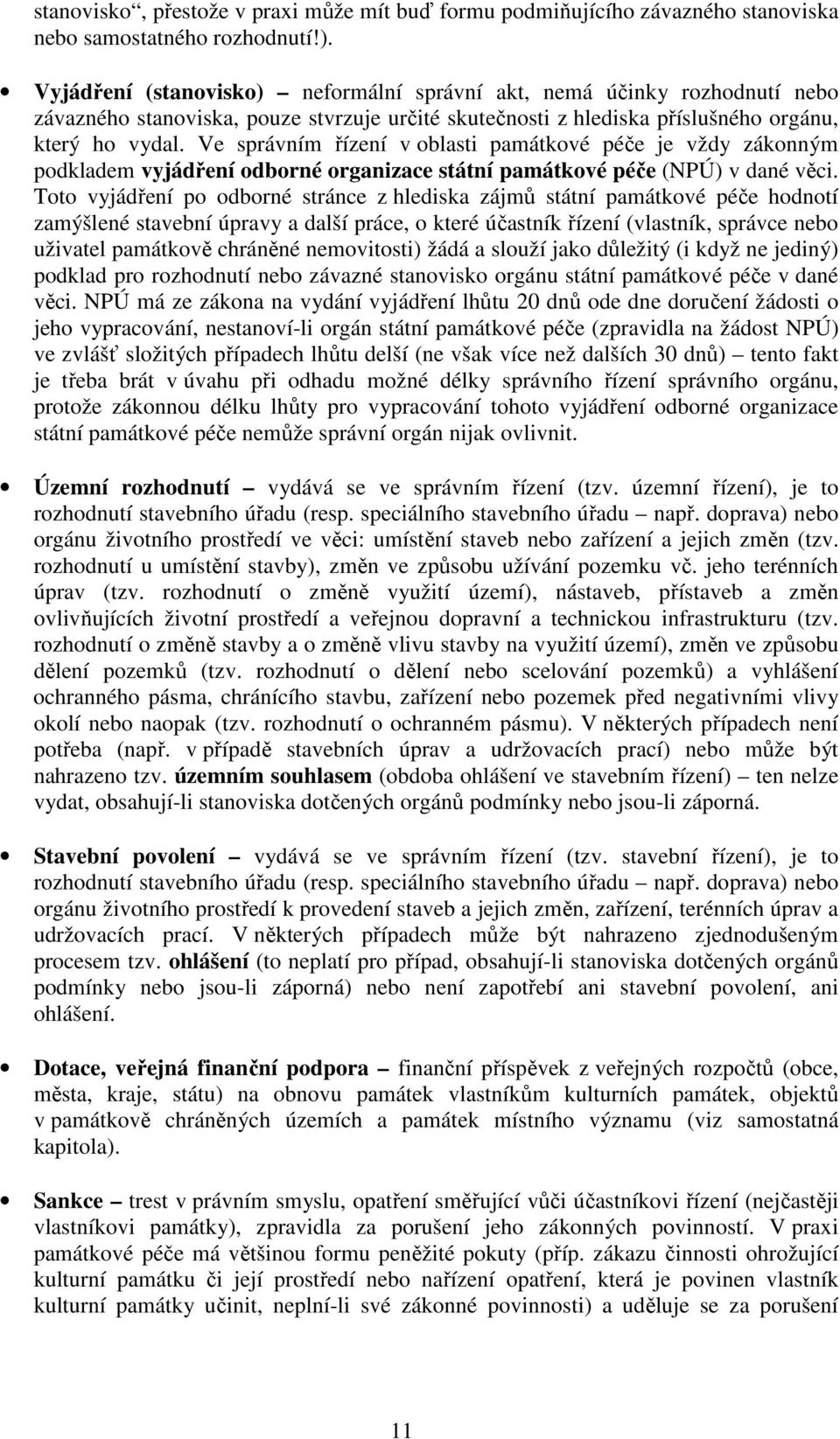 Ve správním řízení v oblasti památkové péče je vždy zákonným podkladem vyjádření odborné organizace státní památkové péče (NPÚ) v dané věci.