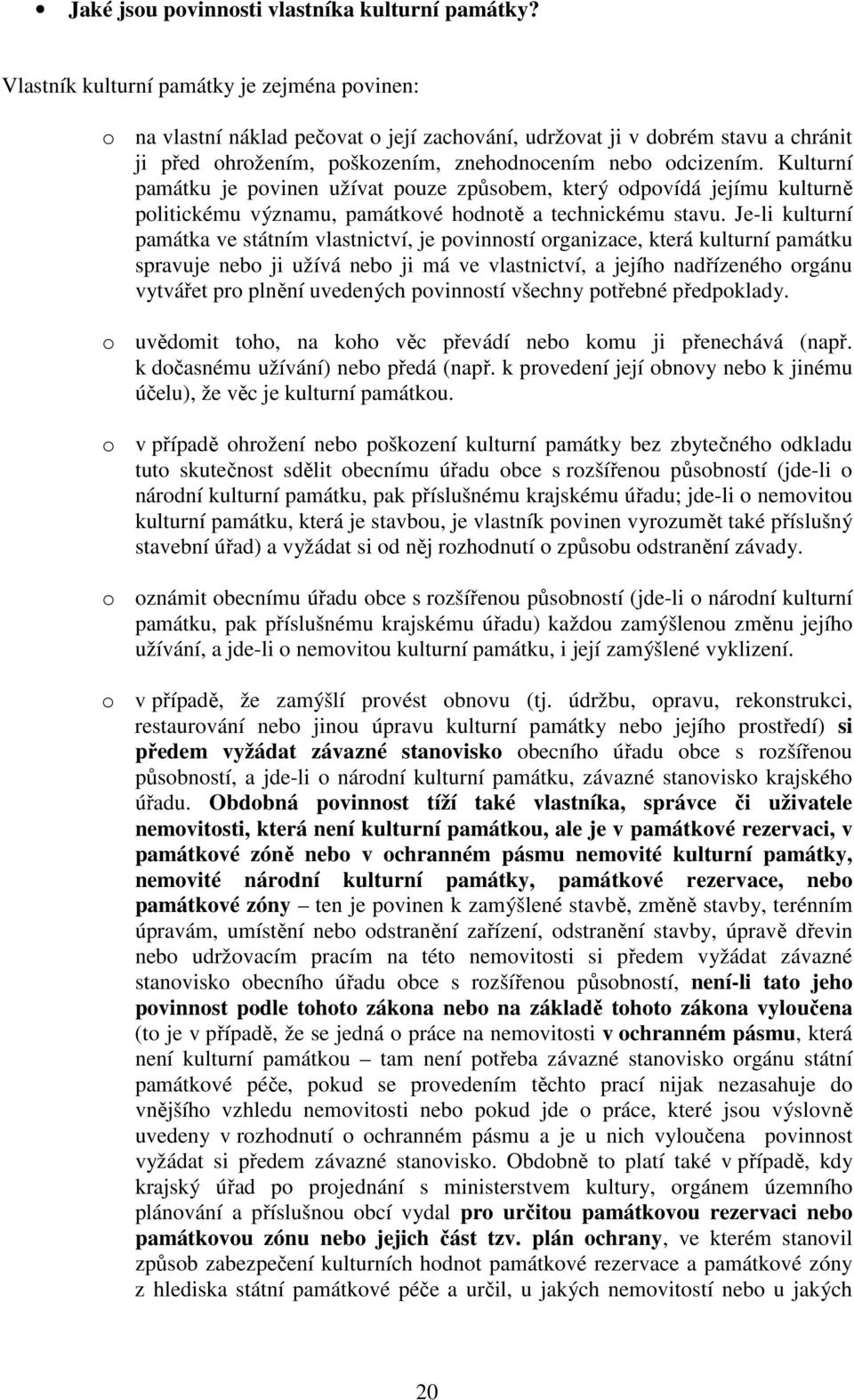 Kulturní památku je povinen užívat pouze způsobem, který odpovídá jejímu kulturně politickému významu, památkové hodnotě a technickému stavu.