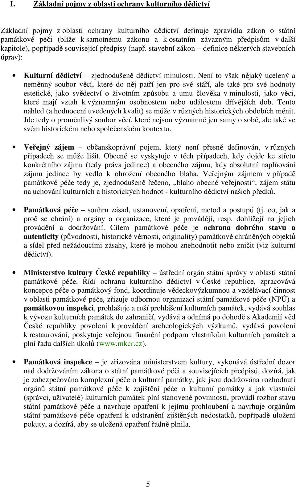 Není to však nějaký ucelený a neměnný soubor věcí, které do něj patří jen pro své stáří, ale také pro své hodnoty estetické, jako svědectví o životním způsobu a umu člověka v minulosti, jako věci,