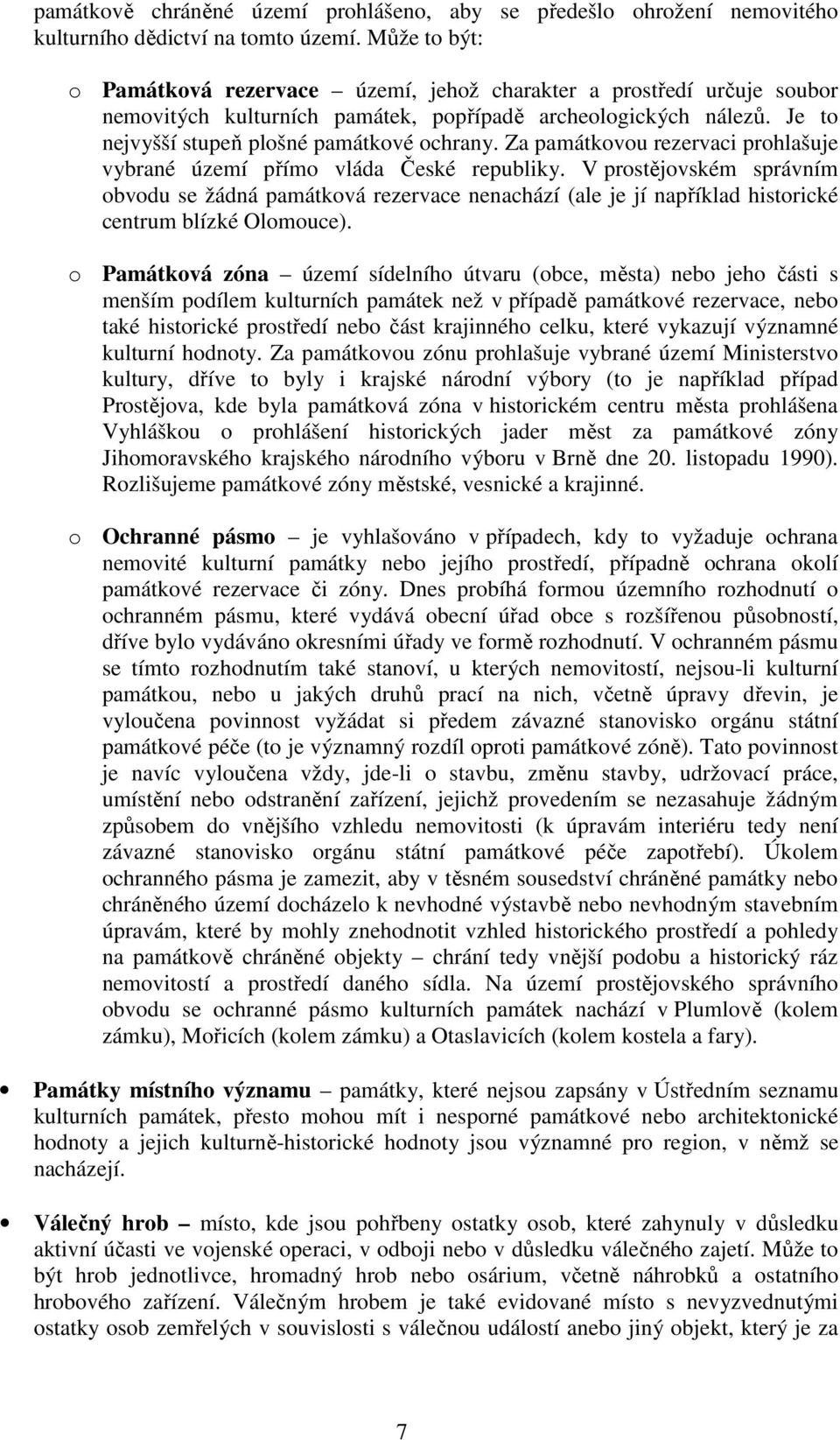 Za památkovou rezervaci prohlašuje vybrané území přímo vláda České republiky.