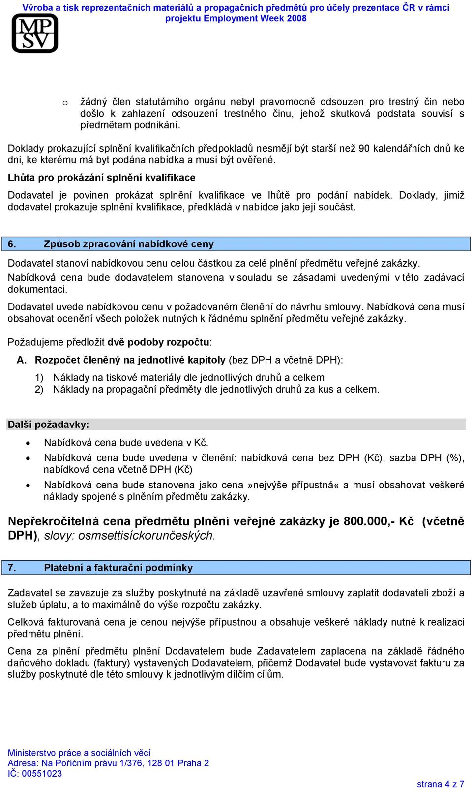 Lhůta pro prokázání splnění kvalifikace Dodavatel je povinen prokázat splnění kvalifikace ve lhůtě pro podání nabídek.