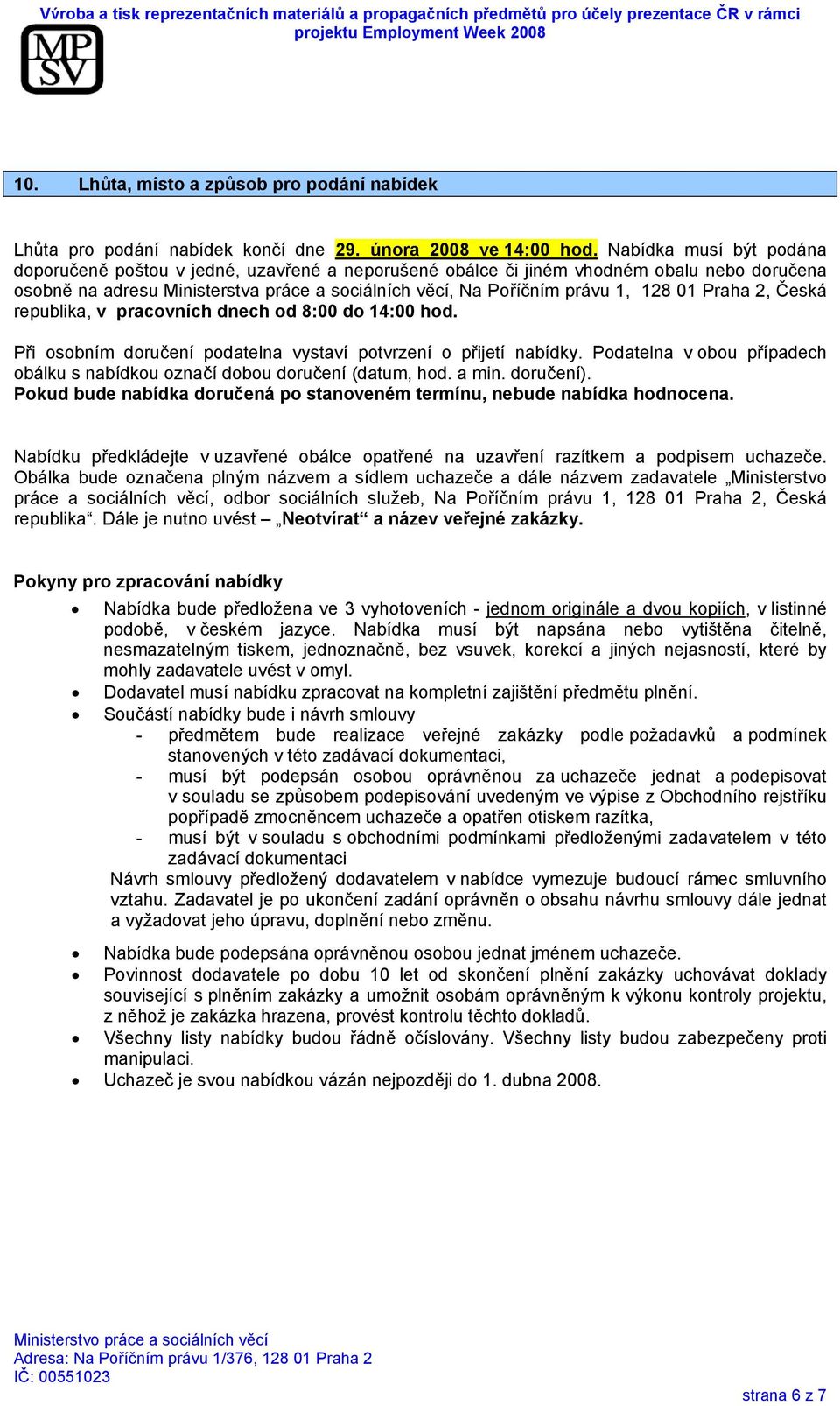 Praha 2, Česká republika, v pracovních dnech od 8:00 do 14:00 hod. Při osobním doručení podatelna vystaví potvrzení o přijetí nabídky.