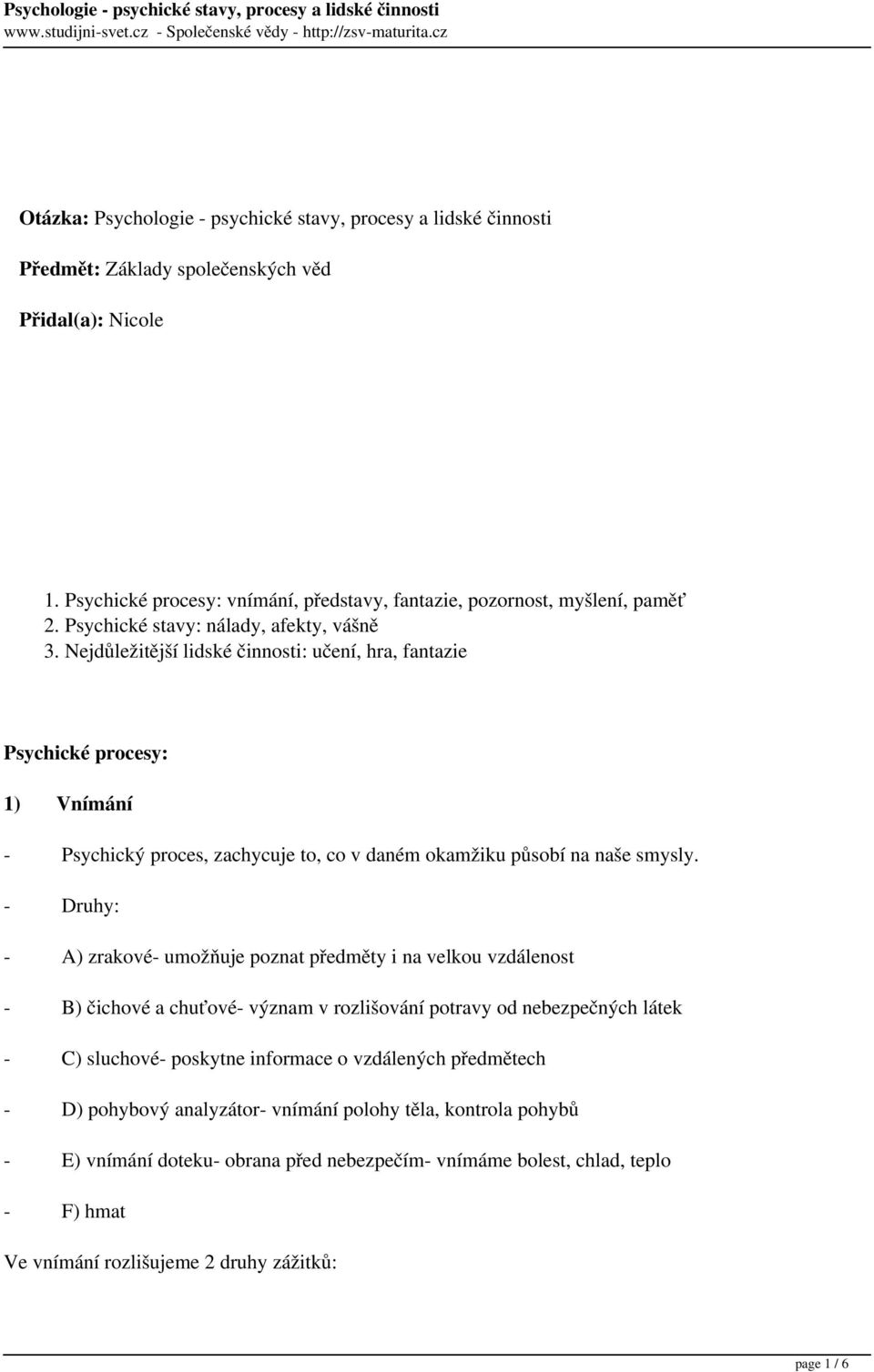 Nejdůležitější lidské činnosti: učení, hra, fantazie Psychické procesy: 1) Vnímání - Psychický proces, zachycuje to, co v daném okamžiku působí na naše smysly.