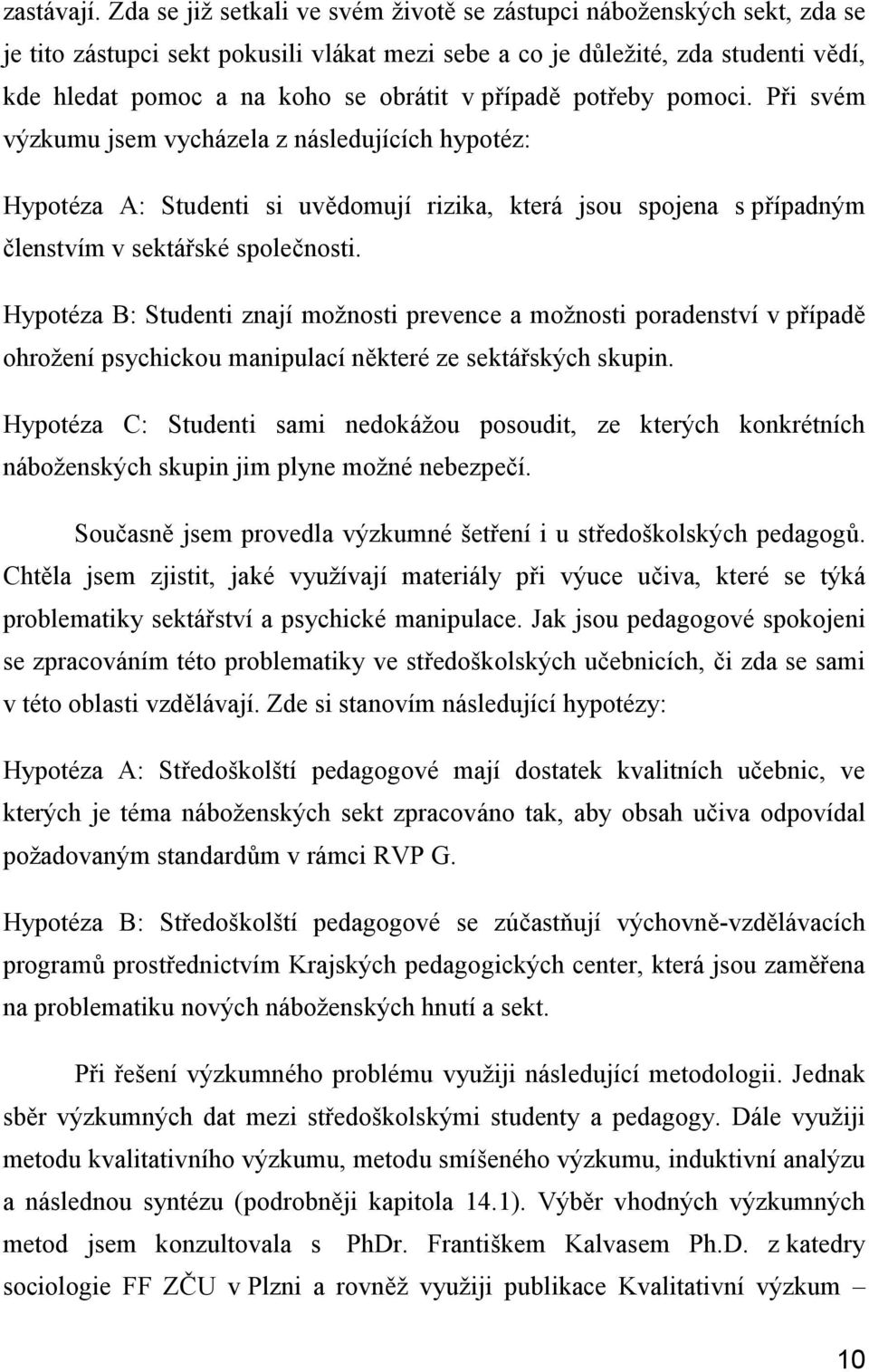 případě potřeby pomoci. Při svém výzkumu jsem vycházela z následujících hypotéz: Hypotéza A: Studenti si uvědomují rizika, která jsou spojena s případným členstvím v sektářské společnosti.