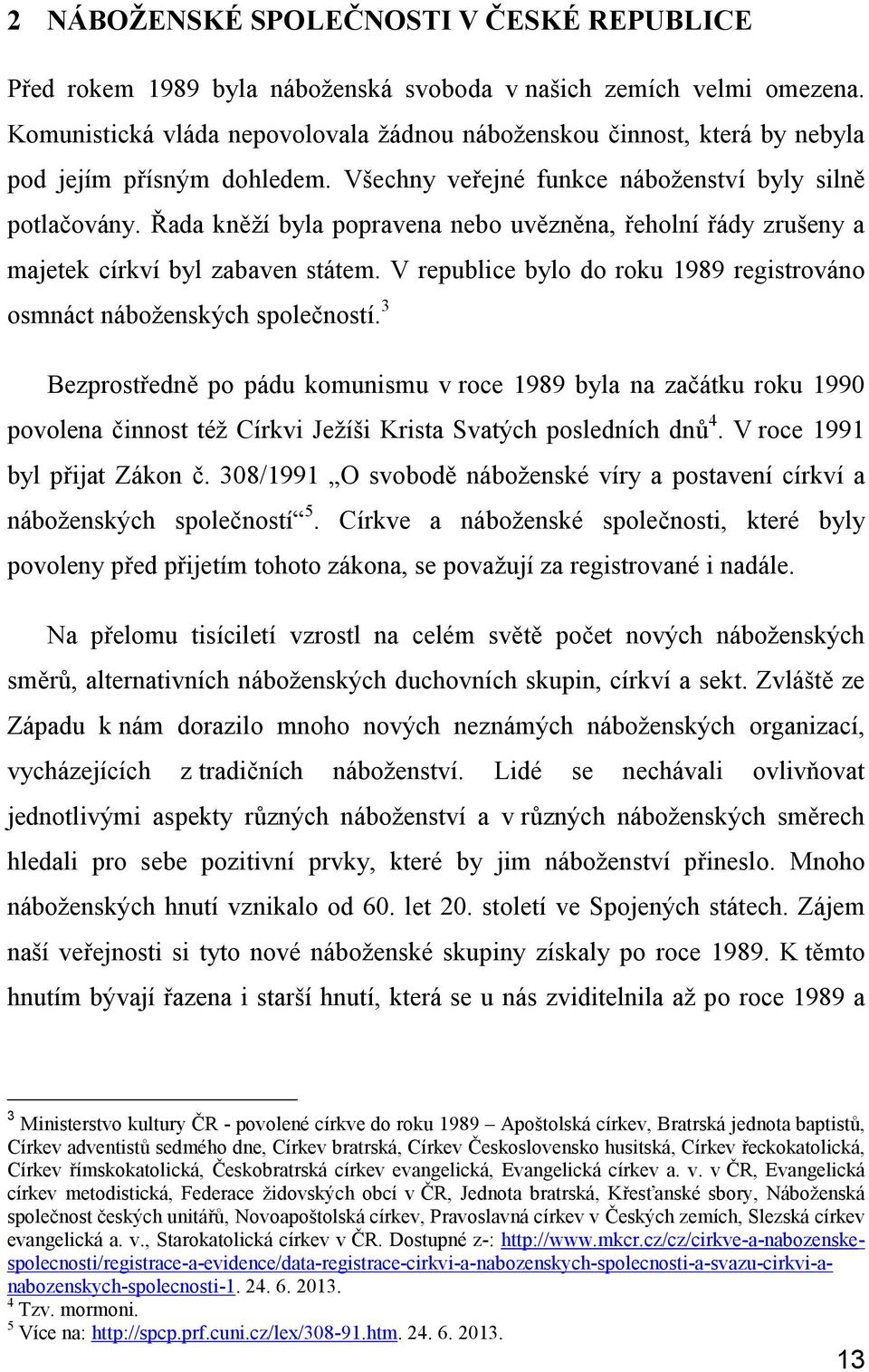 Řada kněží byla popravena nebo uvězněna, řeholní řády zrušeny a majetek církví byl zabaven státem. V republice bylo do roku 1989 registrováno osmnáct náboženských společností.