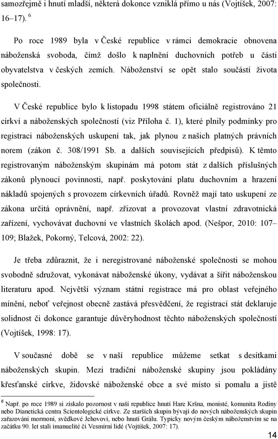 Náboženství se opět stalo součástí života společnosti. V České republice bylo k listopadu 1998 státem oficiálně registrováno 21 církví a náboženských společností (viz Příloha č.