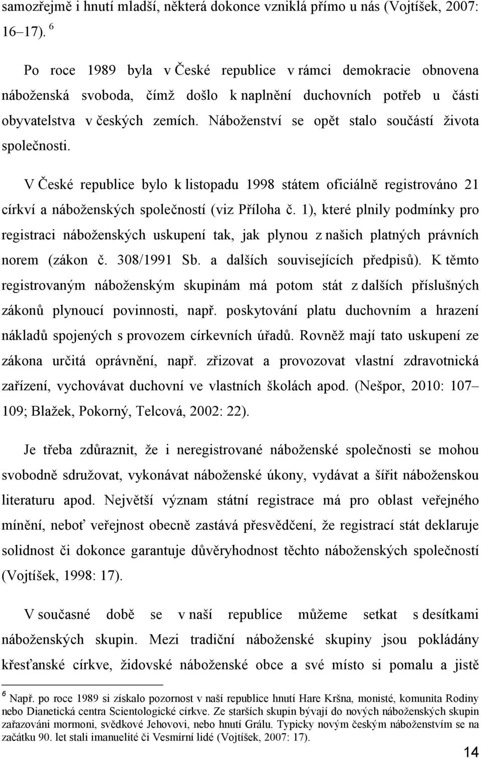 Náboženství se opět stalo součástí života společnosti. V České republice bylo k listopadu 1998 státem oficiálně registrováno 21 církví a náboženských společností (viz Příloha č.