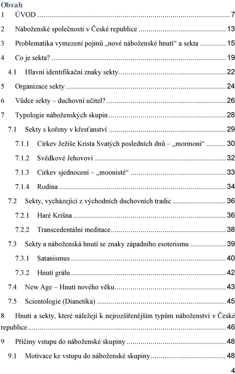 .. 30 7.1.2 Svědkové Jehovovi... 32 7.1.3 Církev sjednocení moonisté... 33 7.1.4 Rodina... 34 7.2 Sekty, vycházející z východních duchovních tradic... 36 7.2.1 Haré Krišna... 36 7.2.2 Transcedentální meditace.