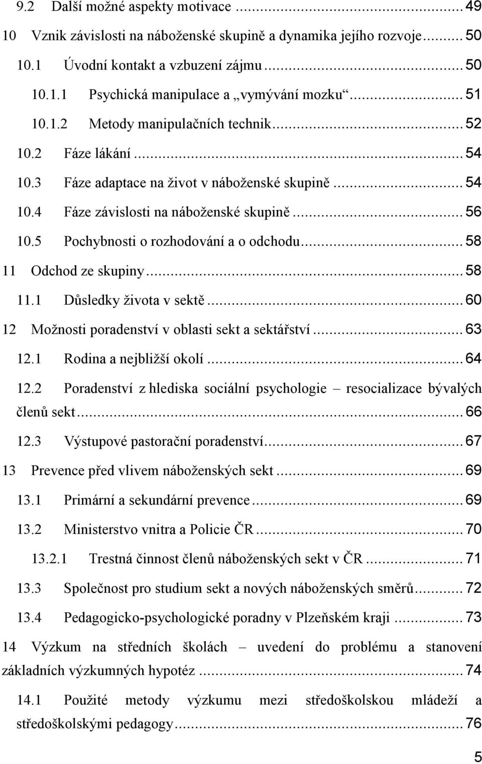 5 Pochybnosti o rozhodování a o odchodu... 58 11 Odchod ze skupiny... 58 11.1 Důsledky života v sektě... 60 12 Možnosti poradenství v oblasti sekt a sektářství... 63 12.1 Rodina a nejbližší okolí.