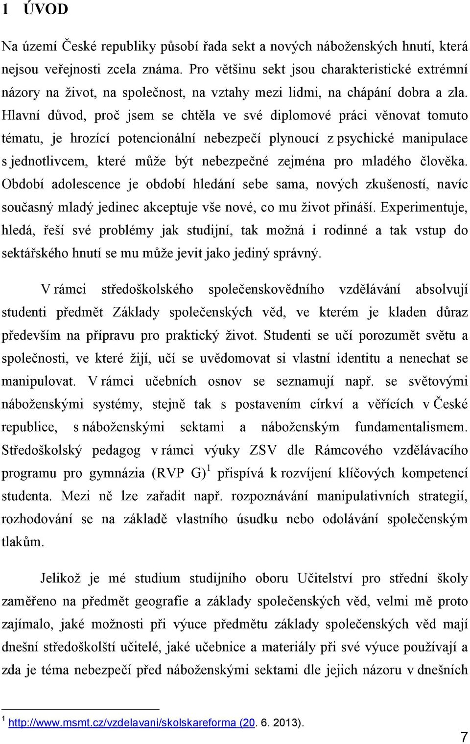 Hlavní důvod, proč jsem se chtěla ve své diplomové práci věnovat tomuto tématu, je hrozící potencionální nebezpečí plynoucí z psychické manipulace s jednotlivcem, které může být nebezpečné zejména