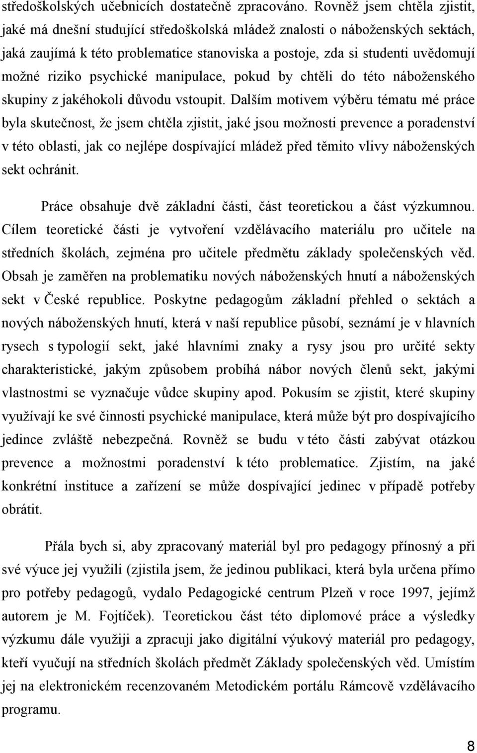 riziko psychické manipulace, pokud by chtěli do této náboženského skupiny z jakéhokoli důvodu vstoupit.