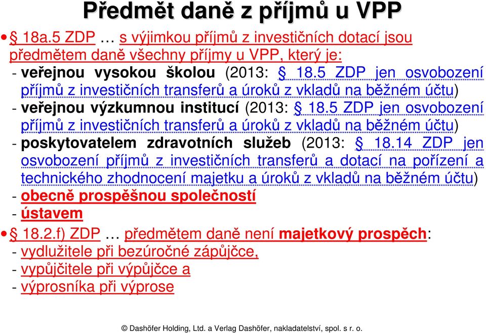 5 ZDP jen osvobození příjmů z investičních transferů a úroků z vkladů na běžném účtu) - poskytovatelem zdravotních služeb (2013: 18.