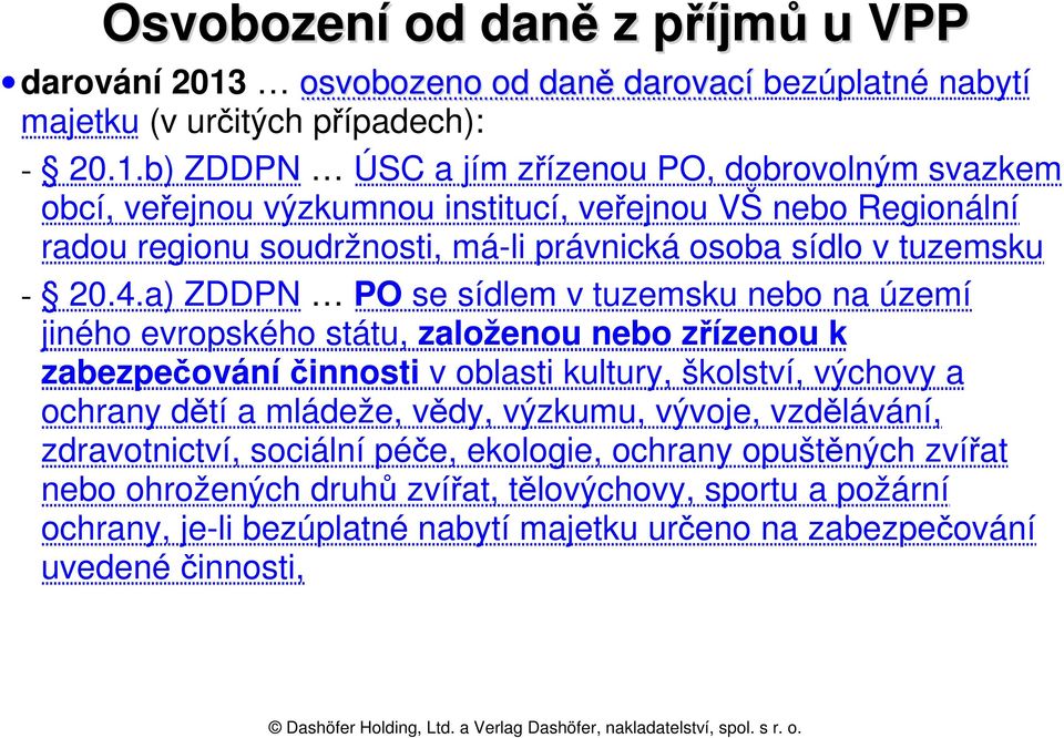 b) ZDDPN ÚSC a jím zřízenou PO, dobrovolným svazkem obcí, veřejnou výzkumnou institucí, veřejnou VŠ nebo Regionální radou regionu soudržnosti, má-li právnická osoba sídlo v tuzemsku - 20.