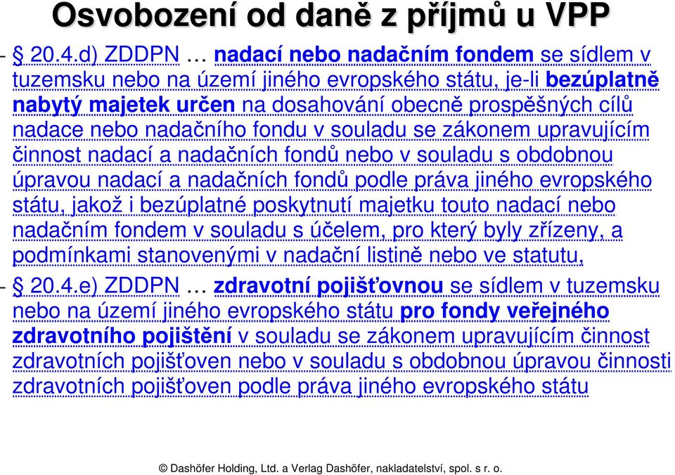 fondu v souladu se zákonem upravujícím činnost nadací a nadačních fondů nebo v souladu s obdobnou úpravou nadací a nadačních fondů podle práva jiného evropského státu, jakož i bezúplatné poskytnutí