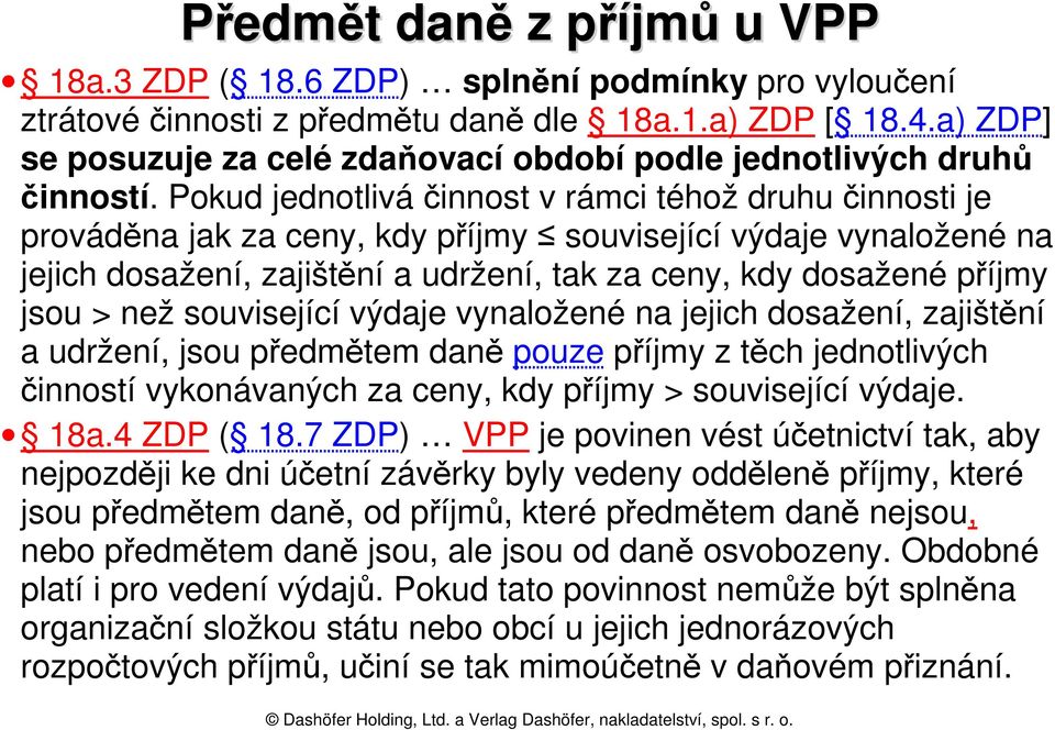 Pokud jednotlivá činnost v rámci téhož druhu činnosti je prováděna jak za ceny, kdy příjmy související výdaje vynaložené na jejich dosažení, zajištění a udržení, tak za ceny, kdy dosažené příjmy jsou