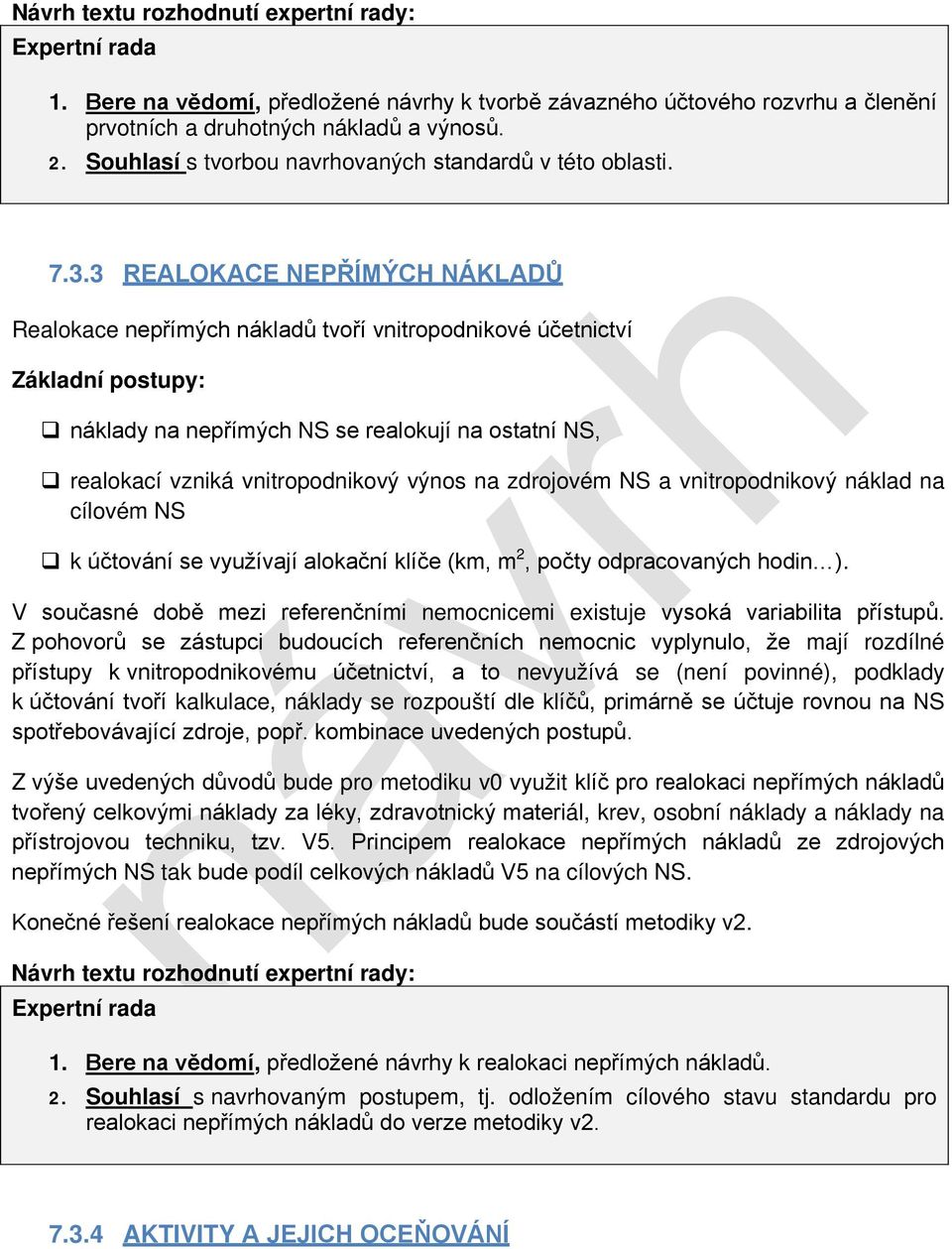 3 REALOKACE NEPŘÍMÝCH NÁKLADŮ Realokace nepřímých nákladů tvoří vnitropodnikové účetnictví Základní postupy: náklady na nepřímých NS se realokují na ostatní NS, realokací vzniká vnitropodnikový výnos