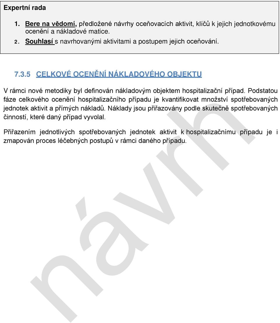 5 CELKOVÉ OCENĚNÍ NÁKLADOVÉHO OBJEKTU V rámci nové metodiky byl definován nákladovým objektem hospitalizační případ.