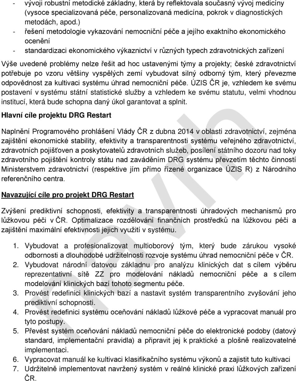 řešit ad hoc ustavenými týmy a projekty; české zdravotnictví potřebuje po vzoru většiny vyspělých zemí vybudovat silný odborný tým, který převezme odpovědnost za kultivaci systému úhrad nemocniční