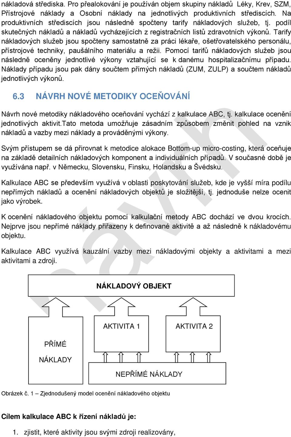 Tarify nákladových služeb jsou spočteny samostatně za práci lékaře, ošetřovatelského personálu, přístrojové techniky, paušálního materiálu a režii.