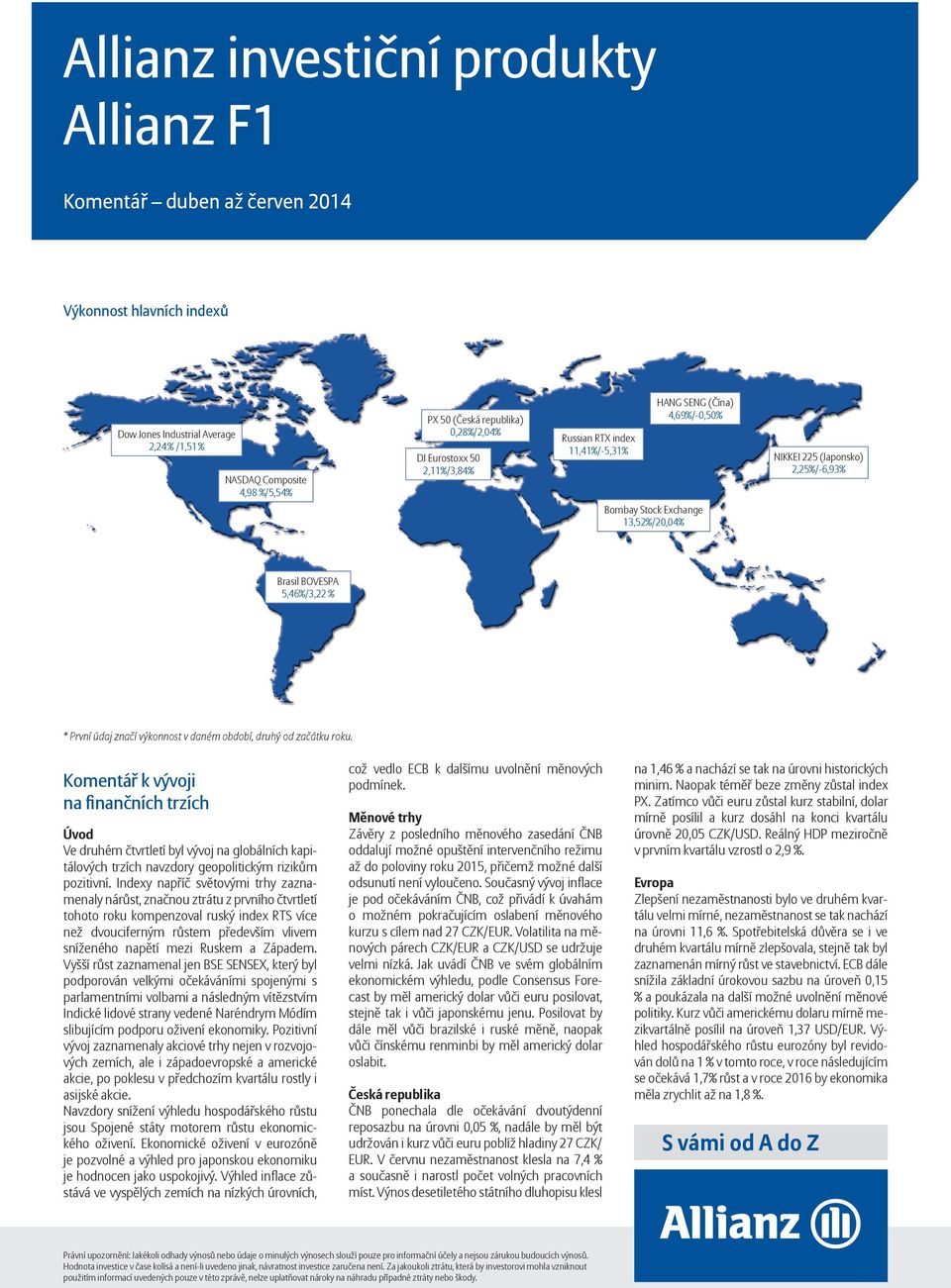 výkonnost v daném období, druhý od začátku roku. Komentář k vývoji na finančních trzích Úvod Ve druhém čtvrtletí byl vývoj na globálních kapitálových trzích navzdory geopolitickým rizikům pozitivní.