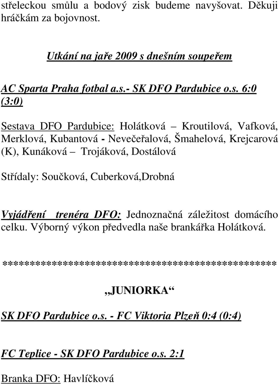 Střídaly: Součková, Cuberková,Drobná Vyjádření trenéra DFO: Jednoznačná záležitost domácího celku. Výborný výkon předvedla naše brankářka Holátková.