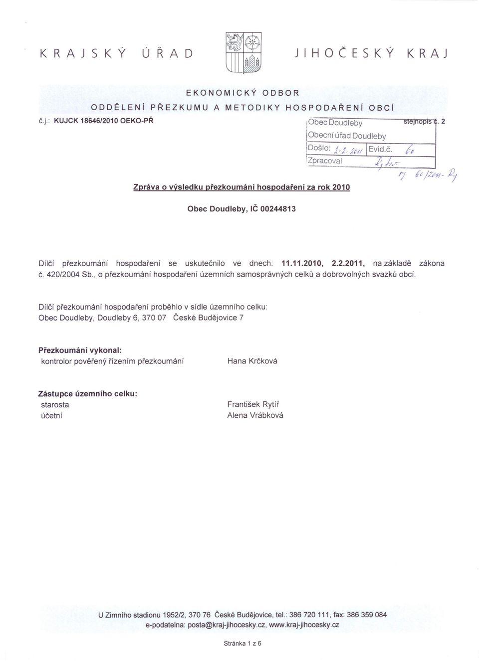 j, j",;- Zpráva o výsledku přezkoumání hospodaření za rok 2010 Obec Doudleby, IČ 00244813 Dílčí přezkoumání hospodaření se uskutečnilo ve dnech: 11.11.2010, 2.2.2011, na základě zákona Č.