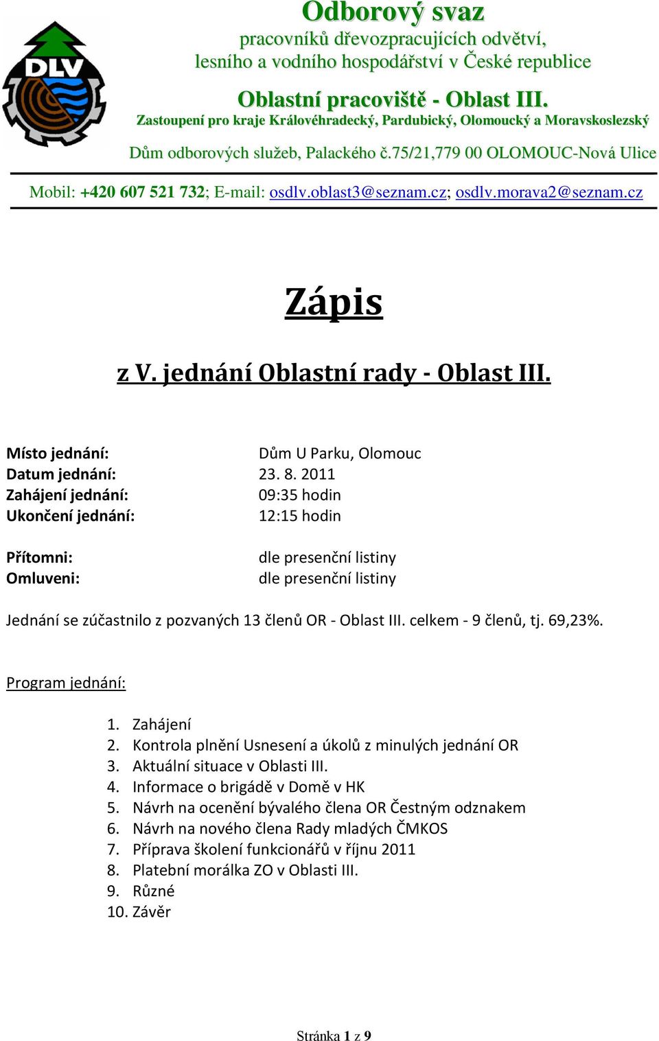 cz; osdlv.morava2@seznam.cz Zápis z V. jednání Oblastní rady - Oblast III. Místo jednání: Dům U Parku, Olomouc Datum jednání: 23. 8.