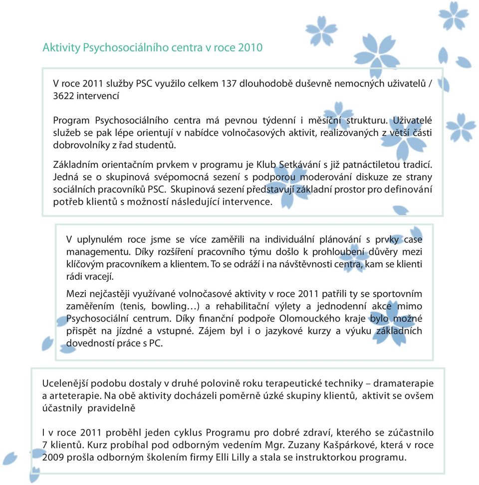 Základním orientačním prvkem v programu je Klub Setkávání s již patnáctiletou tradicí. Jedná se o skupinová svépomocná sezení s podporou moderování diskuze ze strany sociálních pracovníků PSC.