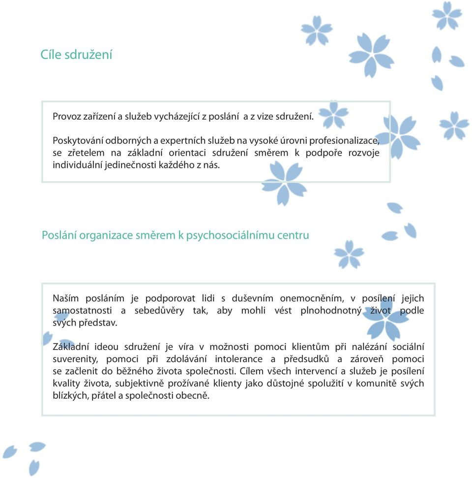 Poslání organizace směrem k psychosociálnímu centru Naším posláním je podporovat lidi s duševním onemocněním, v posílení jejich samostatnosti a sebedůvěry tak, aby mohli vést plnohodnotný život podle