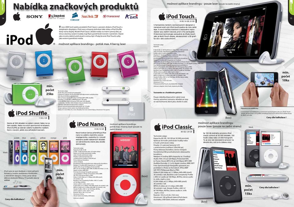 Stejně jako mnoho dalších přehrávačů mohou být i ipody (kromě ipod Touch) užity jako externí paměťová média. možnost aplikace brandingu - pouze laser (pouze na zadní stranu) ipod Touch.