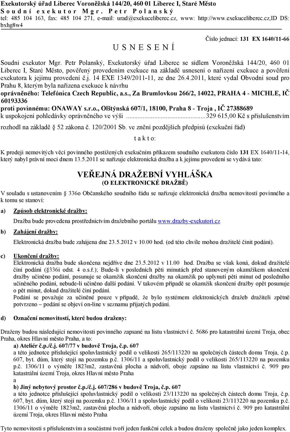 Petr Polanský, Exekutorský úřad Liberec se sídlem Voroněžská 144/20, 460 01 Liberec I, Staré Město, pověřený provedením exekuce na základě usnesení o nařízení exekuce a pověření exekutora k jejímu