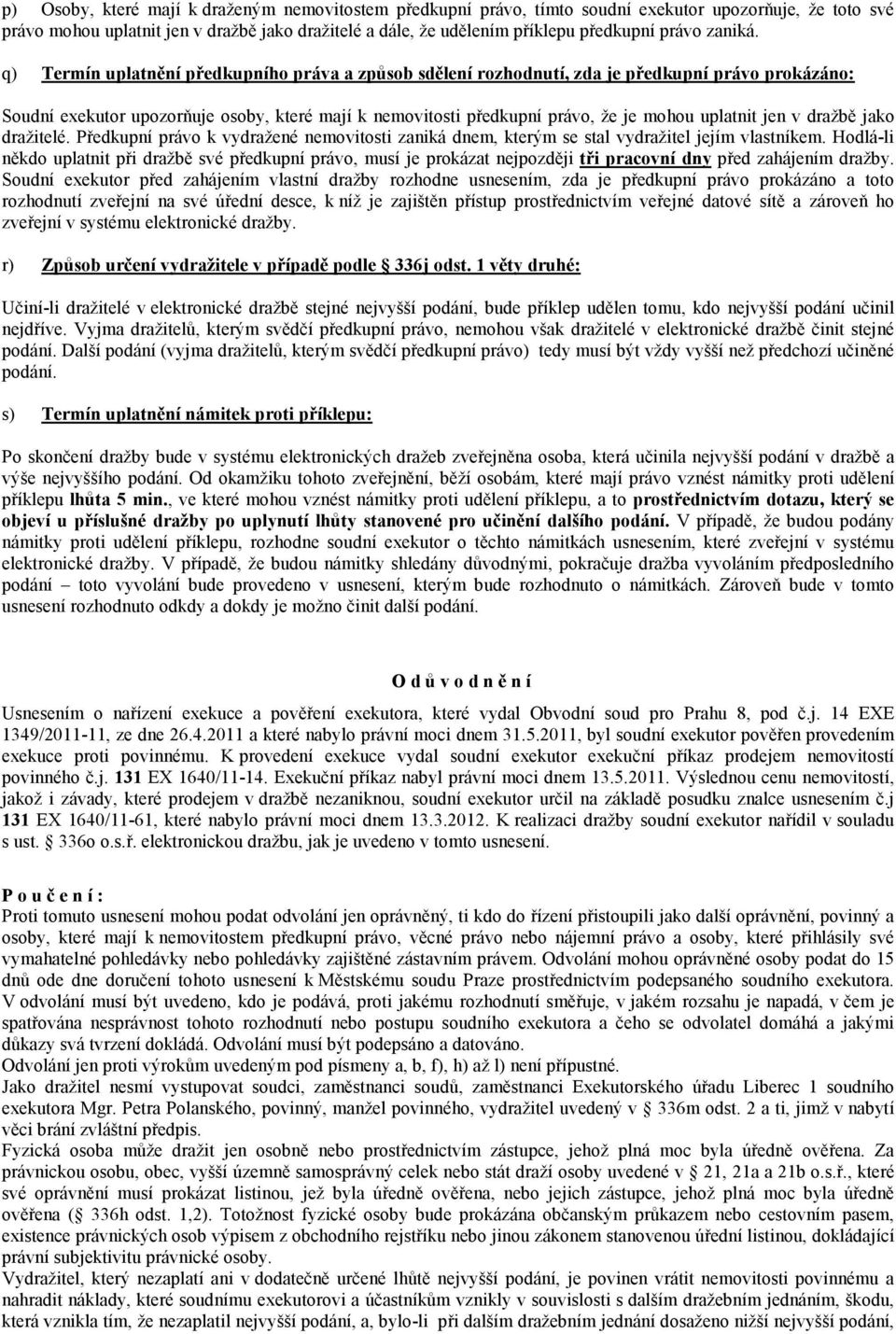 q) Termín uplatnění předkupního práva a způsob sdělení rozhodnutí, zda je předkupní právo prokázáno: Soudní exekutor upozorňuje osoby, které mají k nemovitosti předkupní právo, že je mohou uplatnit