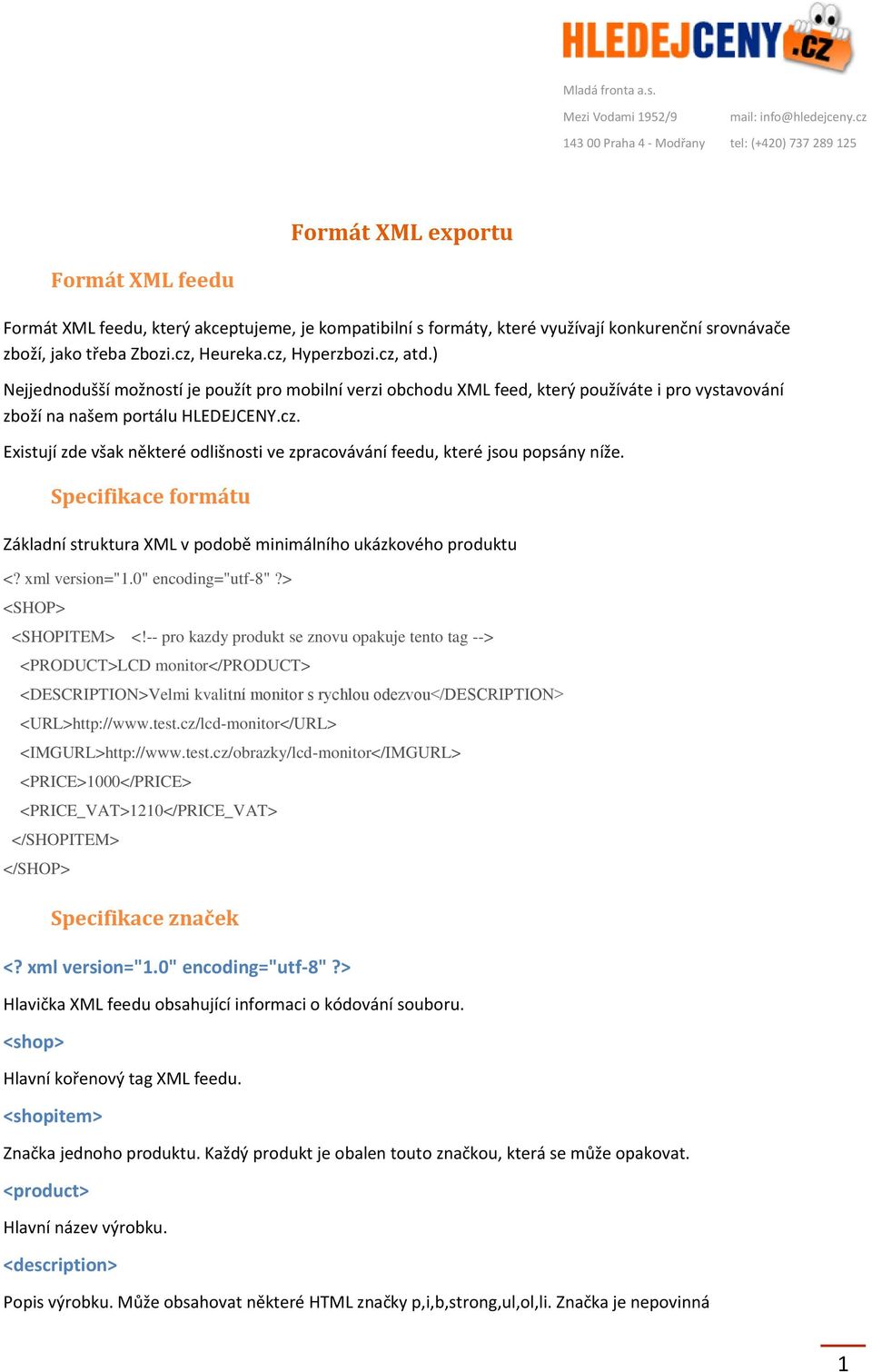 Existují zde však některé odlišnosti ve zpracovávání feedu, které jsou popsány níže. Specifikace formátu Základní struktura XML v podobě minimálního ukázkového produktu <? xml version="1.