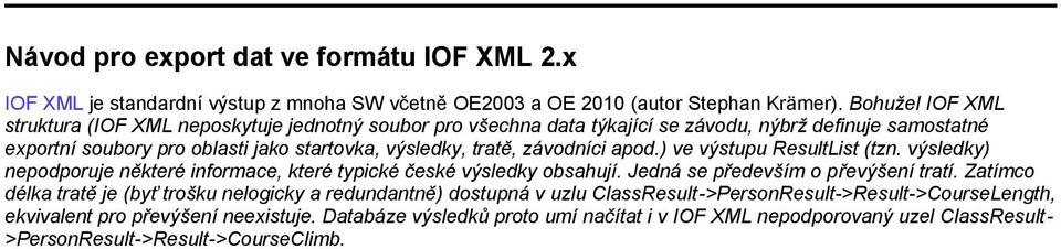 závodníci apod.) ve výstupu ResultList (tzn. výsledky) nepodporuje některé informace, které typické české výsledky obsahují. Jedná se především o převýšení tratí.