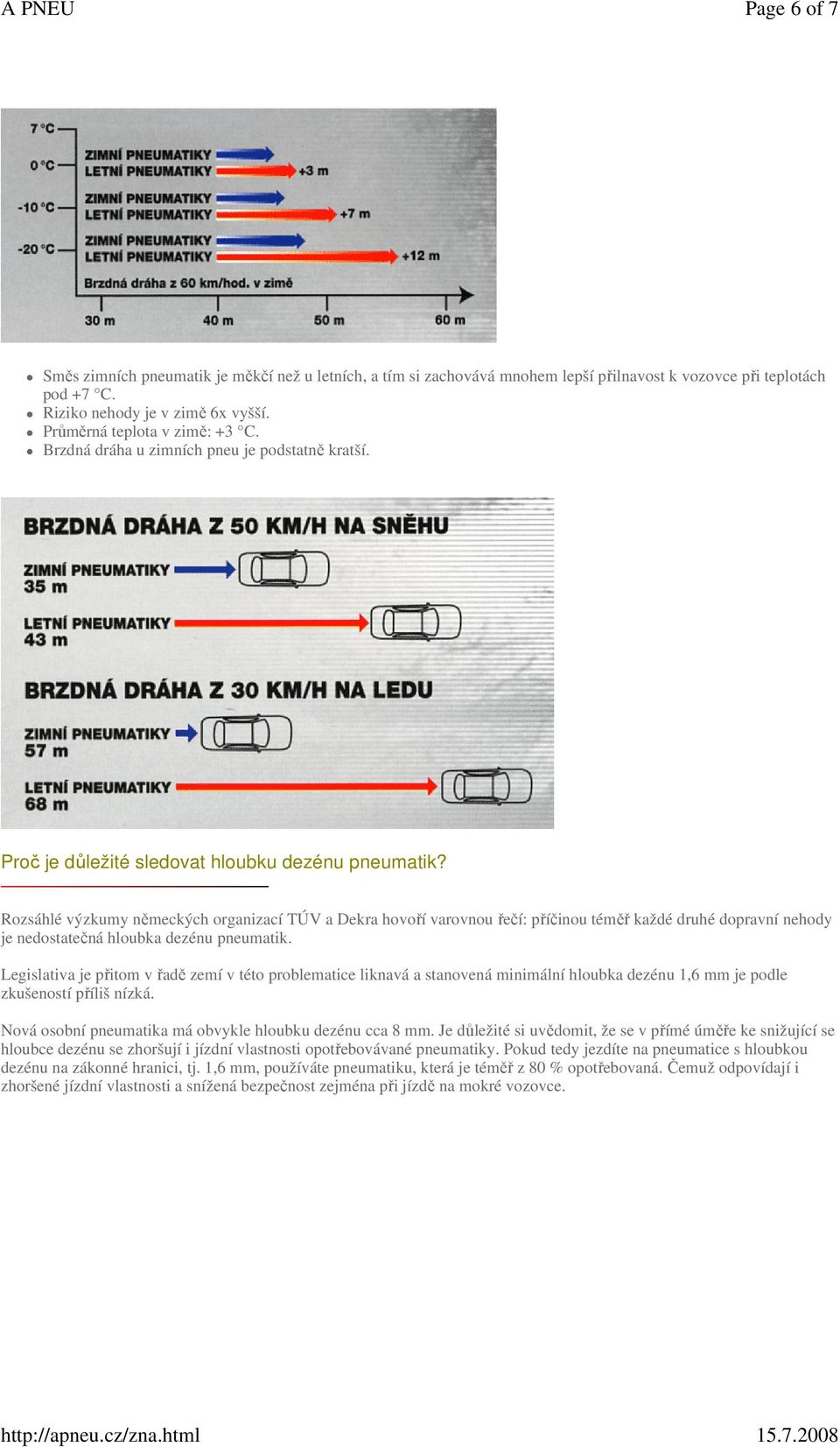 Rozsáhlé výzkumy německých organizací TÚV a Dekra hovoří varovnou řečí: příčinou téměř každé druhé dopravní nehody je nedostatečná hloubka dezénu pneumatik.