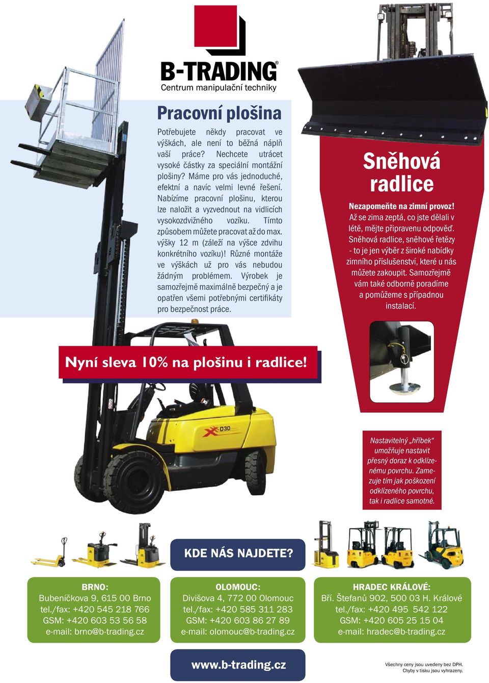 výšky 12 m (záleží na výšce zdvihu konkrétního vozíku)! Různé montáže ve výškách už pro vás nebudou žádným problémem.