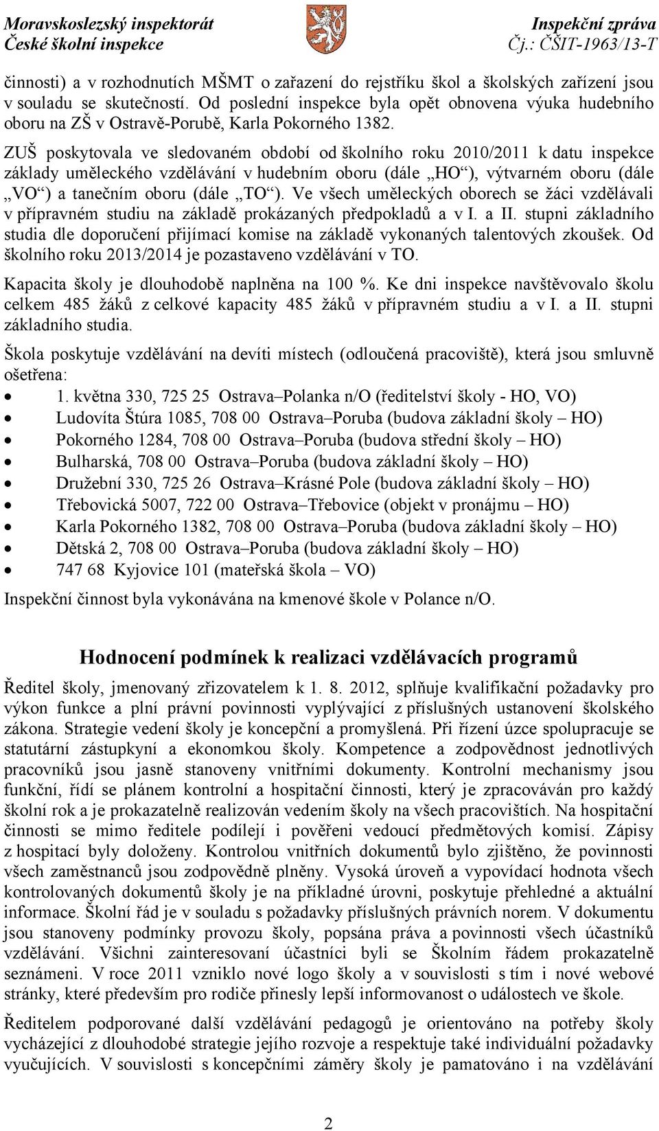 ZUŠ poskytovala ve sledovaném období od školního roku 2010/2011 k datu inspekce základy uměleckého vzdělávání vhudebním oboru (dále HO ), výtvarném oboru (dále VO ) a tanečním oboru (dále TO ).