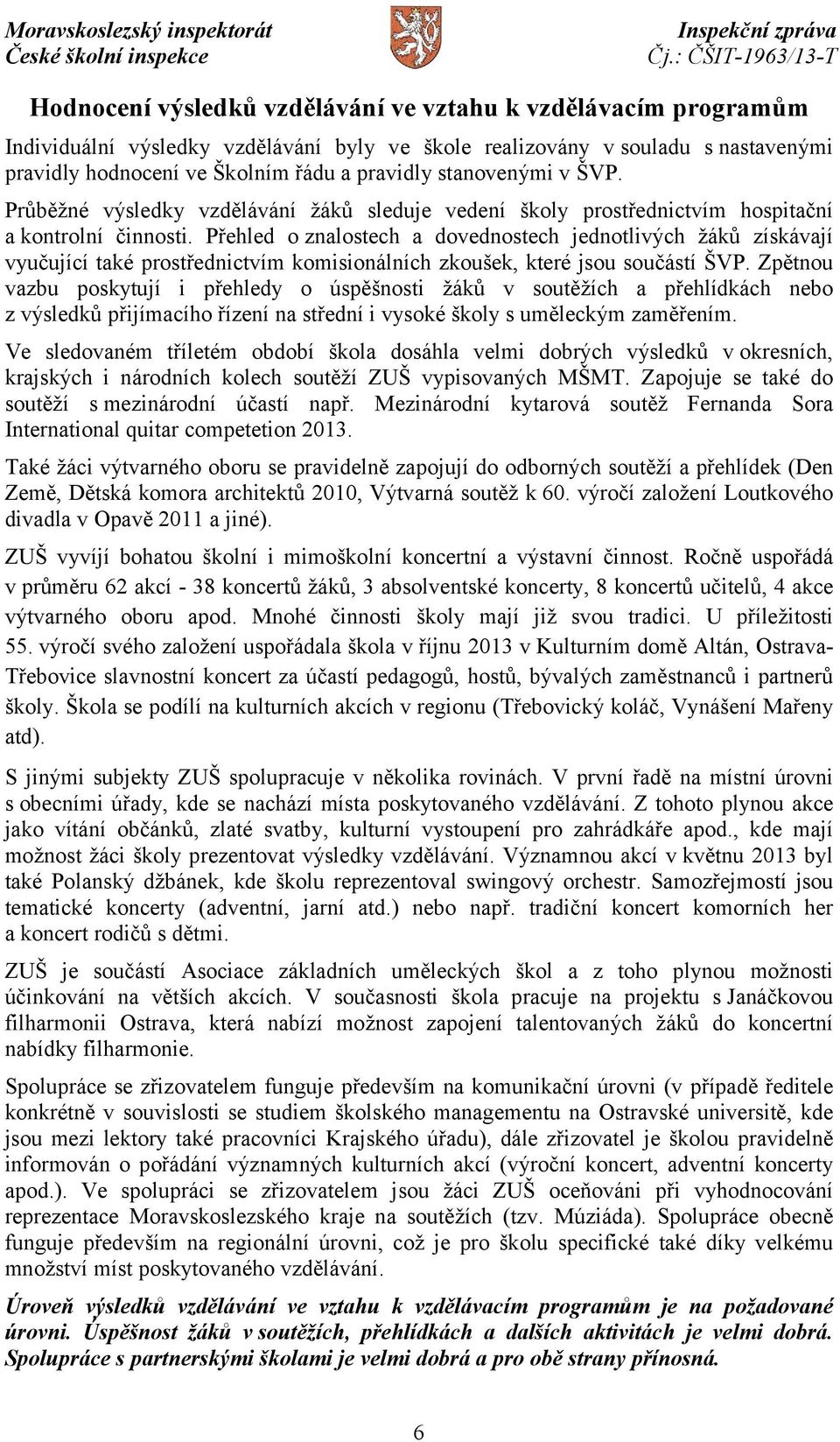 Přehled o znalostech a dovednostech jednotlivých žáků získávají vyučující také prostřednictvím komisionálních zkoušek, které jsou součástí ŠVP.