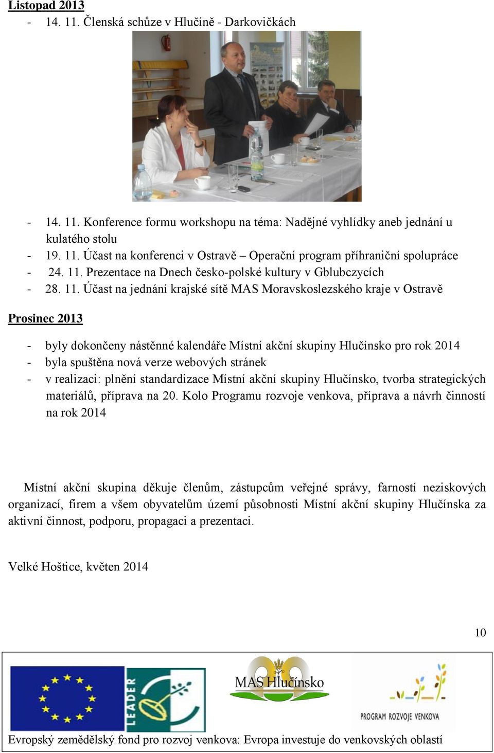 Účast na jednání krajské sítě MAS Moravskoslezského kraje v Ostravě Prosinec 2013 - byly dokončeny nástěnné kalendáře Místní akční skupiny Hlučínsko pro rok 2014 - byla spuštěna nová verze webových