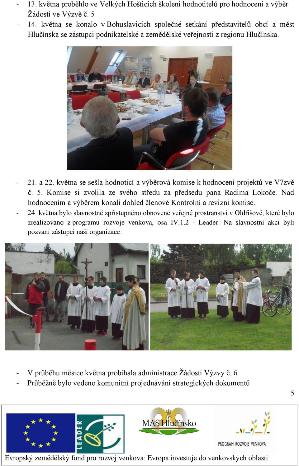 května se sešla hodnotící a výběrová komise k hodnocení projektů ve V7zvě č. 5. Komise si zvolila ze svého středu za předsedu pana Radima Lokoče.