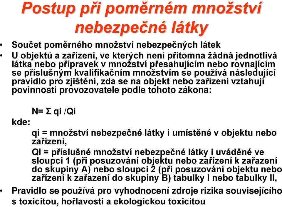 kde: qi = množství nebezpečné látky i umístěné v objektu nebo zařízení, Qi = příslušné množství nebezpečné látky i uváděné ve sloupci 1 (při posuzování objektu nebo zařízení k zařazení do skupiny A)