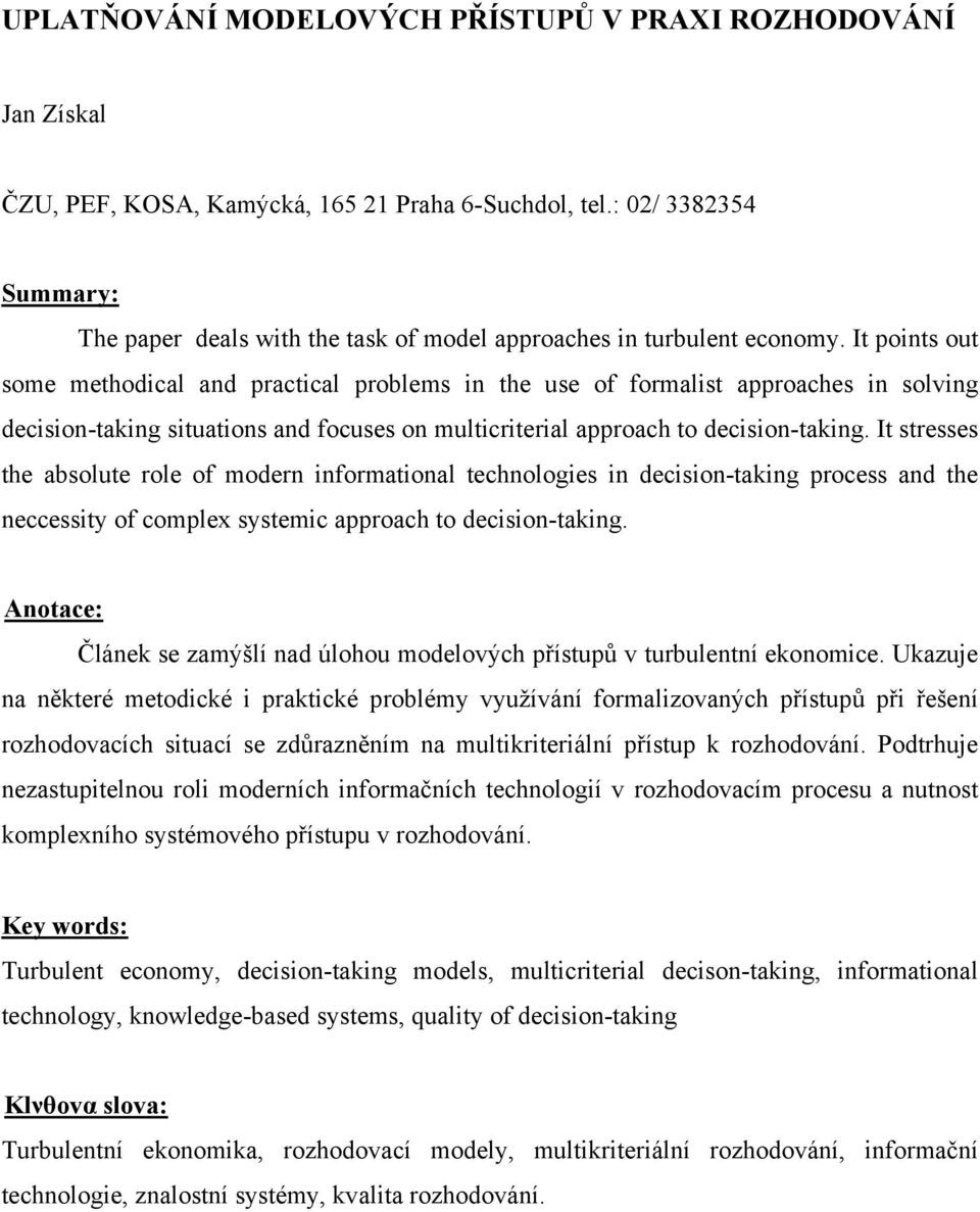 It points out some methodical and practical problems in the use of formalist approaches in solving decision-taking situations and focuses on multicriterial approach to decision-taking.