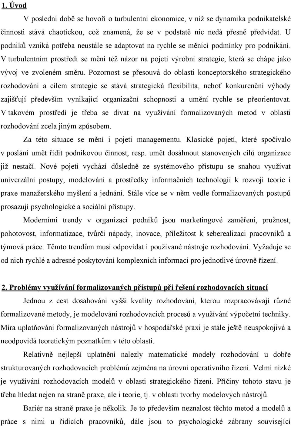 V turbulentním prostředí se mění též názor na pojetí výrobní strategie, která se chápe jako vývoj ve zvoleném směru.