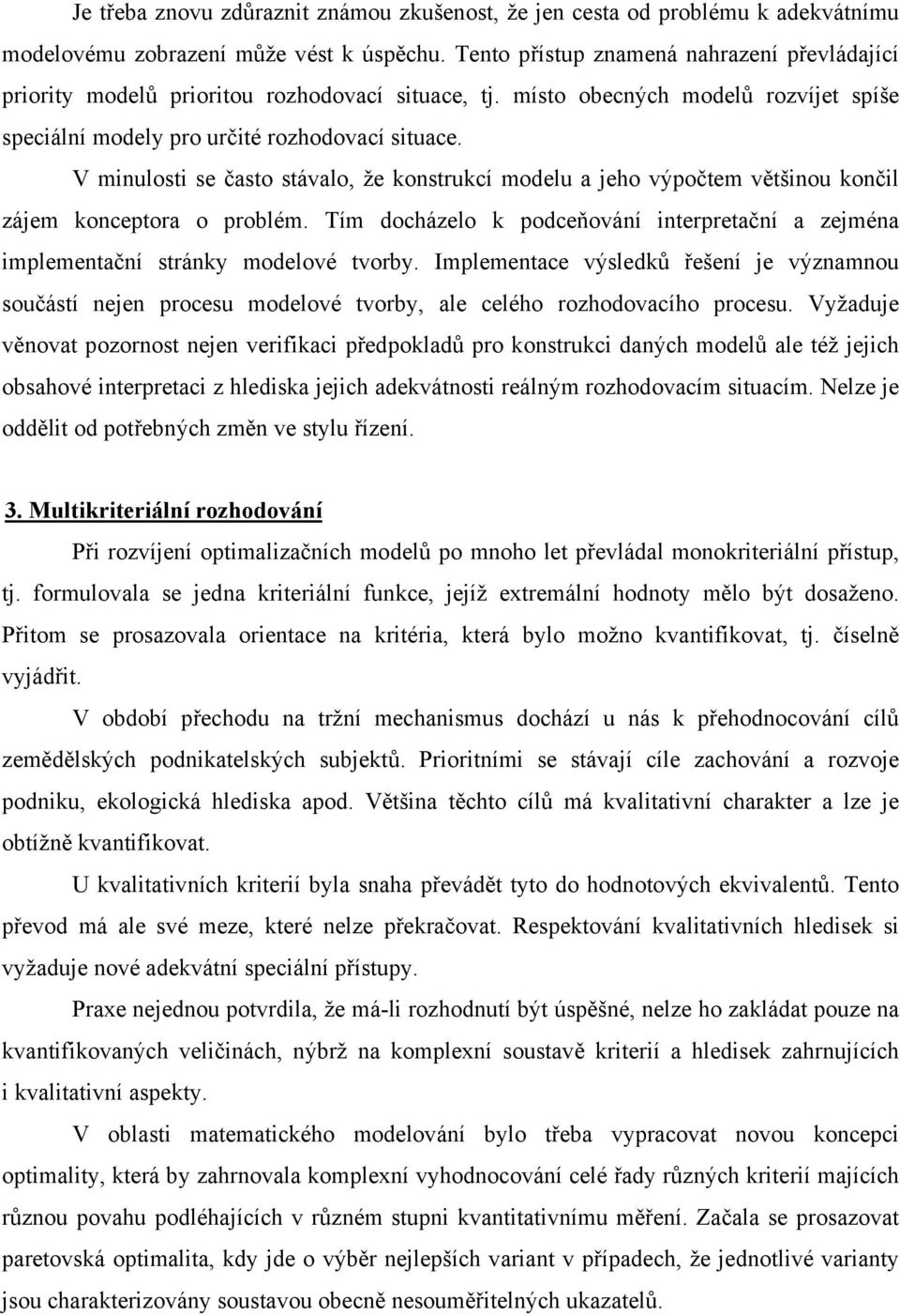 V minulosti se často stávalo, že konstrukcí modelu a jeho výpočtem většinou končil zájem konceptora o problém.